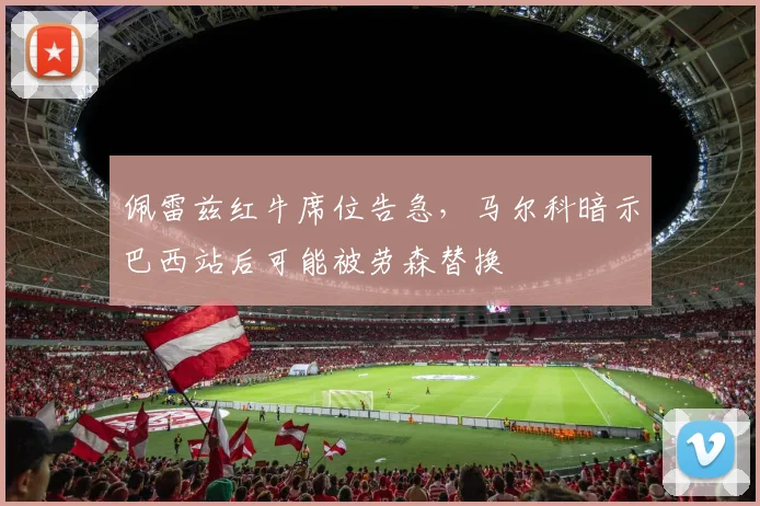 佩雷兹红牛席位告急，马尔科暗示巴西站后可能被劳森替换